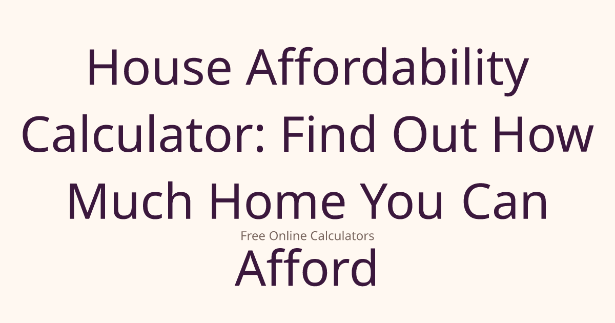 House Affordability Calculator: Find Out How Much Home You Can Afford