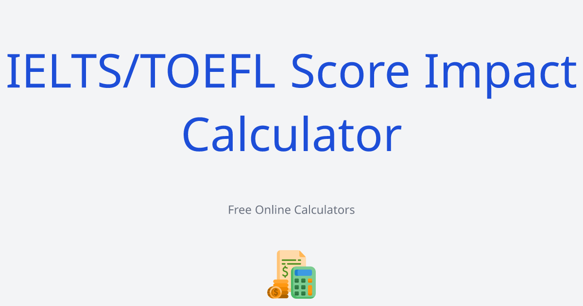IELTS/TOEFL Score Impact Calculator